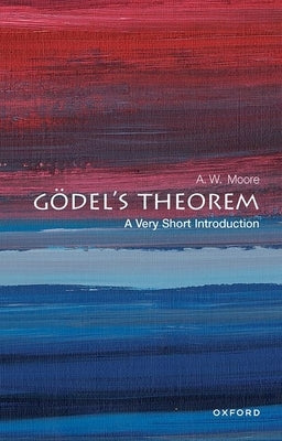 Gödel's Theorem: A Very Short Introduction by Moore, A. W.