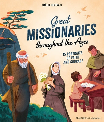 Great Missionaries Throughout the Ages: 15 Portraits of Faith and Courage by Tertrais, GaÃ«lle