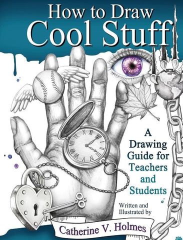 How to Draw Cool Stuff: A Drawing Guide for Teachers and Students by Holmes, Catherine V.