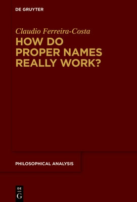 How Do Proper Names Really Work?: A Metadescriptive Version of the Cluster Theory by Ferreira-Costa, Claudio