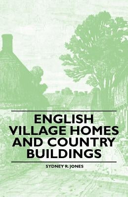 English Village Homes and Country Buildings by Jones, Sydney R.