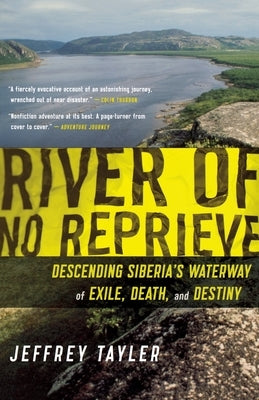 River of No Reprieve: Descending Siberia's Waterway of Exile, Death, and Destiny by Tayler, Jeffrey