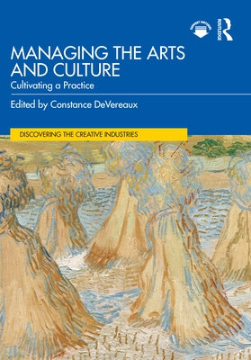 Managing the Arts and Culture: Cultivating a Practice by Devereaux, Constance