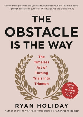 The Obstacle Is the Way: The Timeless Art of Turning Trials Into Triumph by Holiday, Ryan