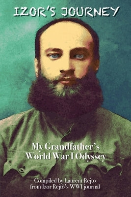 Izor's Journey: My Grandfather's World War I Odyssey by Rejto, Laurent