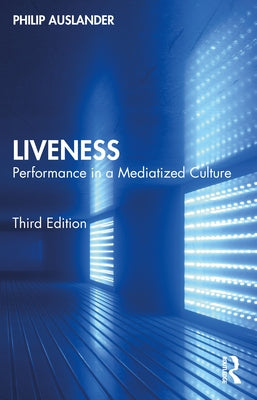 Liveness: Performance in a Mediatized Culture by Auslander, Philip