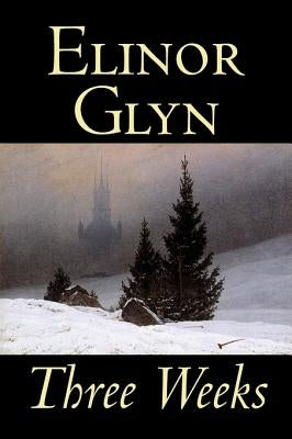 Three Weeks by Elinor Glyn, Fiction, Classics, Literary, Short Stories by Glyn, Elinor