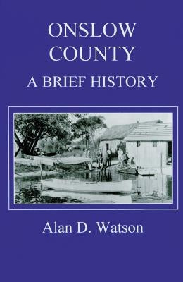 Onslow County: A Brief History by Watson, Alan D.