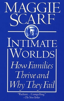 Intimate Worlds: How Families Thrive and Why They Fail by Scarf, Maggie