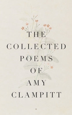 The Collected Poems of Amy Clampitt by Clampitt, Amy