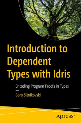 Introduction to Dependent Types with Idris: Encoding Program Proofs in Types by Sitnikovski, Boro