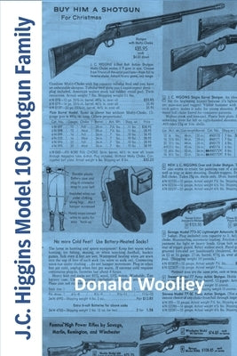 JC Higgins Model 10 Shotgun Family: The History, Use, and Maintenance of J.C. Higgins Bolt Action Shotguns by Woolley, Donald