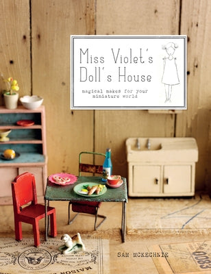 Miss Violet's Doll's House: Magical Makes for Your Miniature World by McKechnie, Sam