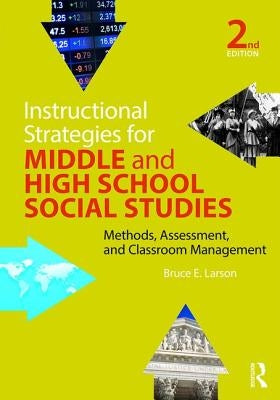 Instructional Strategies for Middle and High School Social Studies: Methods, Assessment, and Classroom Management by Larson, Bruce E.