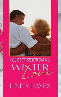 Winter Love: A Guide to Senior Dating by Hayes, Linda