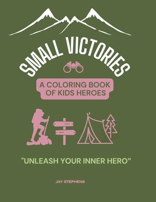 Small Victories - A Coloring Book Of Kids Heroes: Embracing Courage, Growth, and the Magic of Childhood by Jay Stephens