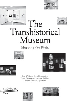 The Transhistorical Museum: Mapping the Field by Wittocx, Eva