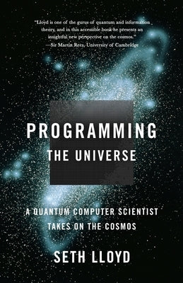 Programming the Universe: A Quantum Computer Scientist Takes on the Cosmos by Lloyd, Seth