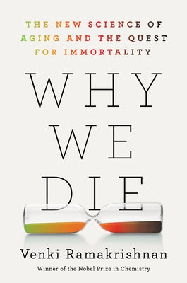 Why We Die: The New Science of Aging and the Quest for Immortality by Ramakrishnan, Venki