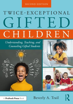 Twice-Exceptional Gifted Children: Understanding, Teaching, and Counseling Gifted Students by Trail, Beverly A.