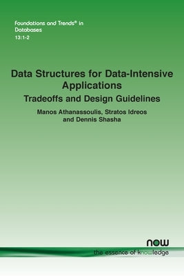 Data Structures for Data-Intensive Applications: Tradeoffs and Design Guidelines by Athanassoulis, Manos