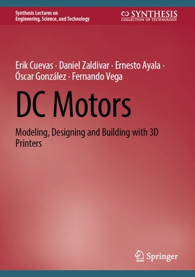 DC Motors: Modeling, Designing and Building with 3D Printers by Cuevas, Erik