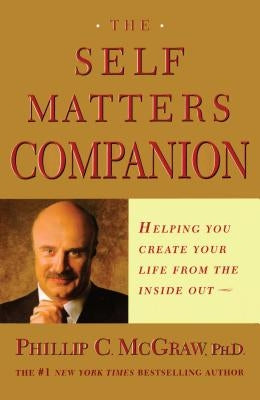 The Self Matters Companion: Helping You Create Your Life from the Inside Out by McGraw, Phil