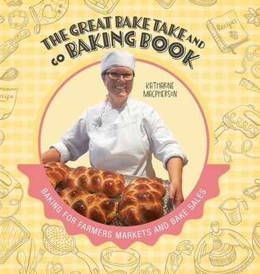 The Great Bake Take and Go Baking Book: Baking for Farmers Markets and Bake Sales by MacPherson, Katharine