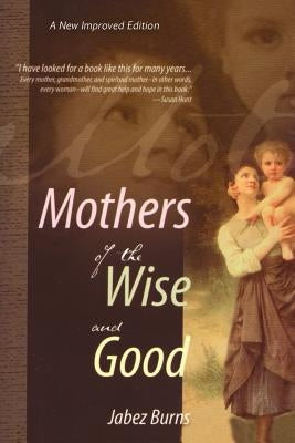 Mothers of the Wise and Good by Burns, Jabez