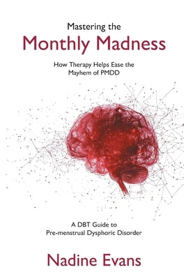 Mastering the Monthly Madness: How Therapy Helps Ease the Mayhem of PMDD by Evans, Nadine