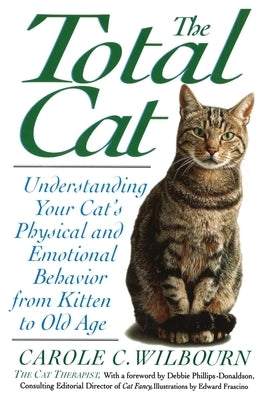 The Total Cat: Understanding Your Cat's Physical and Emotional Behavior from Kitten to Old Age by Wilbourn, Carole