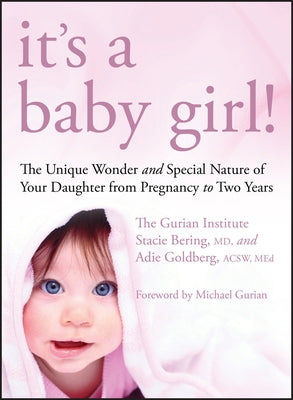 It's a Baby Girl!: The Unique Wonder and Special Nature of Your Daughter from Pregnancy to Two Years by Institute, The Gurian