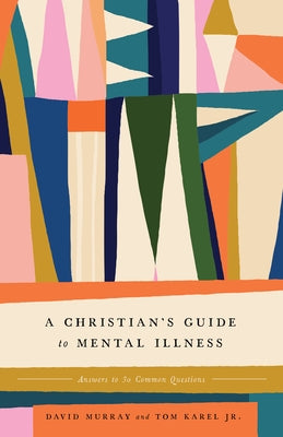 A Christian's Guide to Mental Illness: Answers to 30 Common Questions by Murray, David