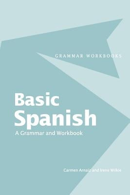 Basic Spanish: A Grammar and Workbook by Arnaiz, Carmen