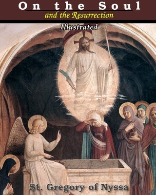 On the Soul and the Resurrection: Illustrated by Nyssa, St Gregory of