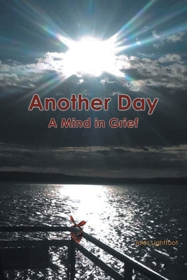 Another Day: A Mind in Grief by Lightfoot, Jules