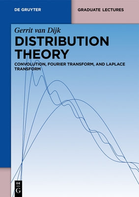 Distribution Theory: Convolution, Fourier Transform, and Laplace Transform by Dijk, Gerrit