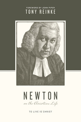 Newton on the Christian Life: To Live Is Christ by Reinke, Tony