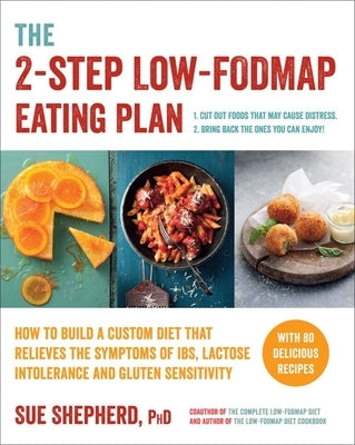 The 2-Step Low-Fodmap Eating Plan: How to Build a Custom Diet That Relieves the Symptoms of Ibs, Lactose Intolerance, and Gluten Sensitivity by Shepherd, Sue