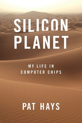 Silicon Planet: My Life in Computer Chips by Hays, Pat