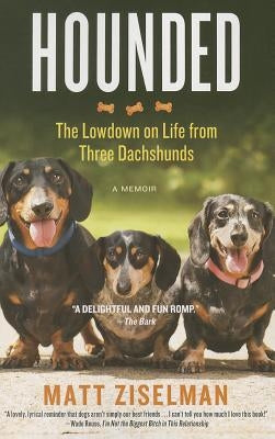 Hounded: The Lowdown on Life from Three Dachshunds by Ziselman, Matt