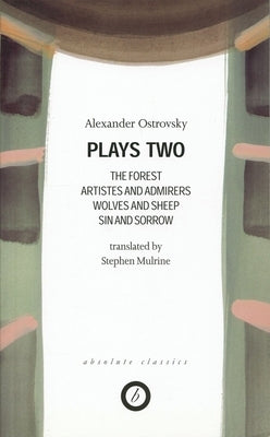 Ostrovsky: Plays Two: The Forest; Artistes & Admirers; Wolves & Sheep; Sin & Sorrow; The Power of Darkness by Ostrovsky, Alexander