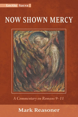 Now Shown Mercy: A Commentary on Romans 9-11 by Reasoner, Mark