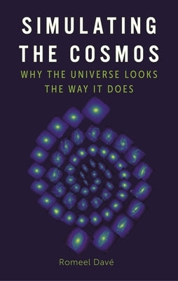 Simulating the Cosmos: Why the Universe Looks the Way It Does by DavÃ©, Romeel