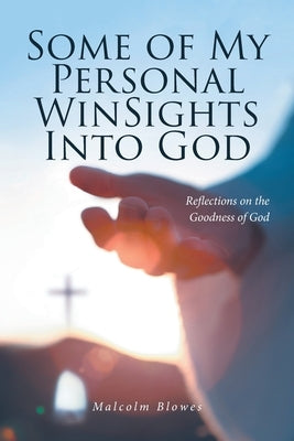 Some of My Personal WinSights Into God: Reflections on the Goodness of God by Blowes, Malcolm