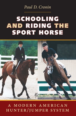 Schooling and Riding the Sport Horse: A Modern American Hunter/Jumper System by Cronin, Paul D.