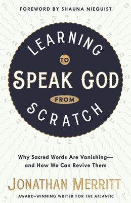 Learning to Speak God from Scratch: Why Sacred Words Are Vanishing--and How We Can Revive Them by Merritt, Jonathan