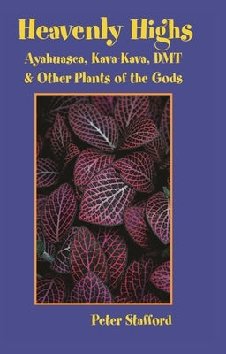 Heavenly Highs: Ayahuasca, Kava-Kava, Dmt, and Other Plants of the Gods by Stafford, Peter