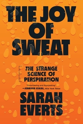 The Joy of Sweat: The Strange Science of Perspiration by Everts, Sarah