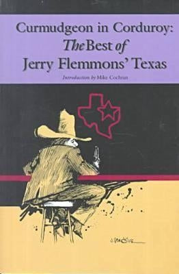 Curmudgeon in Corduroy: The Best of Jerry Flemmons' Texas by Flemmons, Jerry